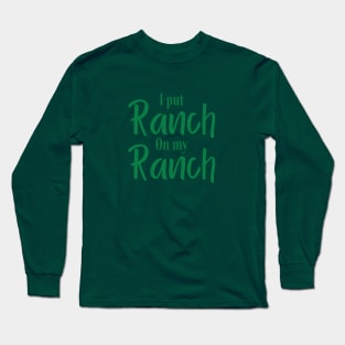 I Put Ranch On My Ranch Long Sleeve T-Shirt